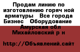 Продам линию по изготовлению горяч-ной арматуры - Все города Бизнес » Оборудование   . Амурская обл.,Михайловский р-н
